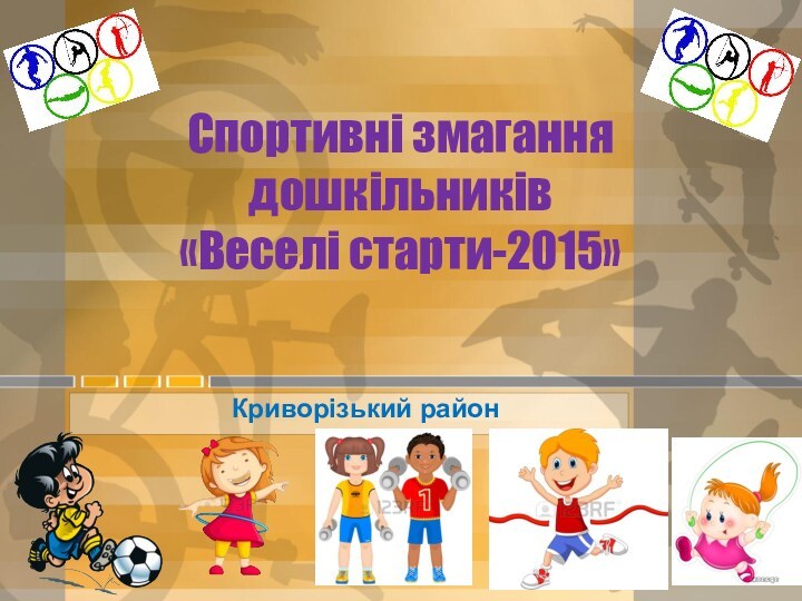 Спортивні змагання дошкільників  «Веселі старти-2015»Криворізький район