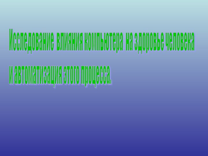 Исследование влияния компьютера на здоровье человека  и автоматизация этого процесса.