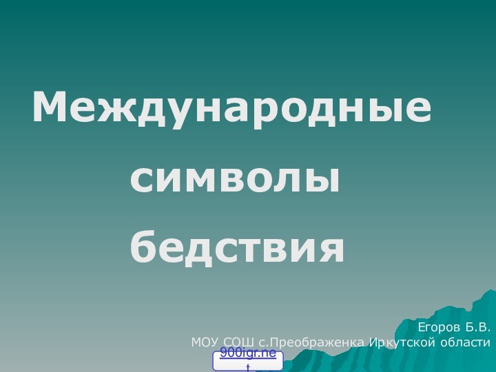 Международные    символы    бедствияЕгоров Б.В.МОУ СОШ с.Преображенка Иркутской области