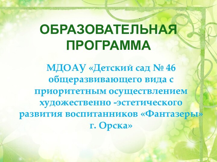 ОБРАЗОВАТЕЛЬНАЯ ПРОГРАММАМДОАУ «Детский сад № 46 общеразвивающего вида с приоритетным осуществлением художественно