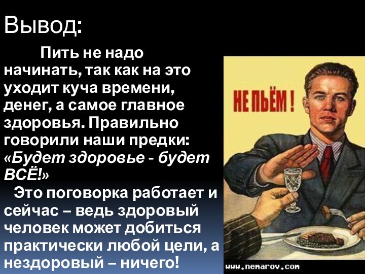 Вывод:		Пить не надо начинать, так как на это уходит куча времени, денег,