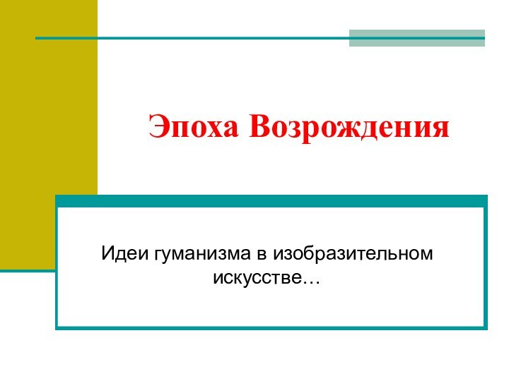 Эпоха ВозрожденияИдеи гуманизма в изобразительном искусстве…