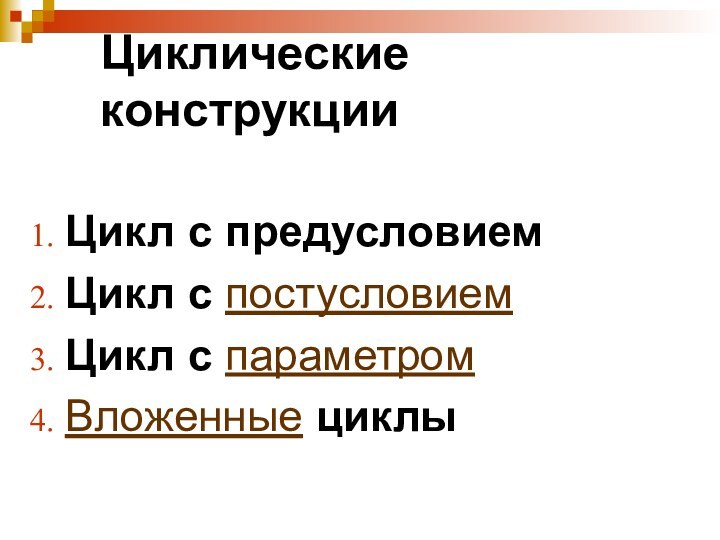 Циклические конструкции Цикл с предусловиемЦикл с постусловиемЦикл с параметромВложенные циклы