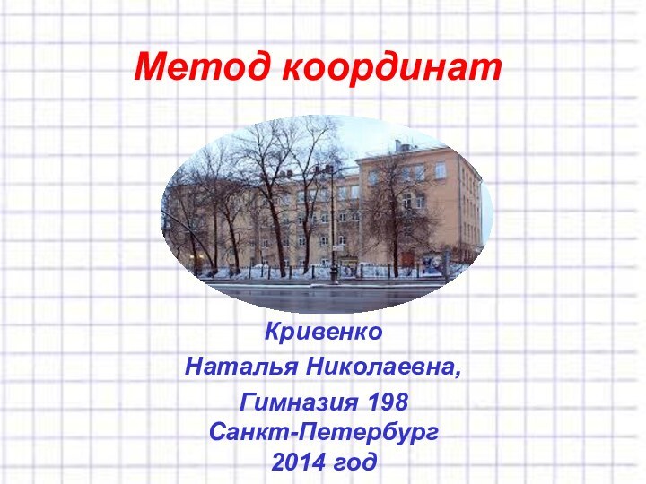 Метод координатКривенкоНаталья Николаевна,Гимназия 198 Санкт-Петербург 2014 год