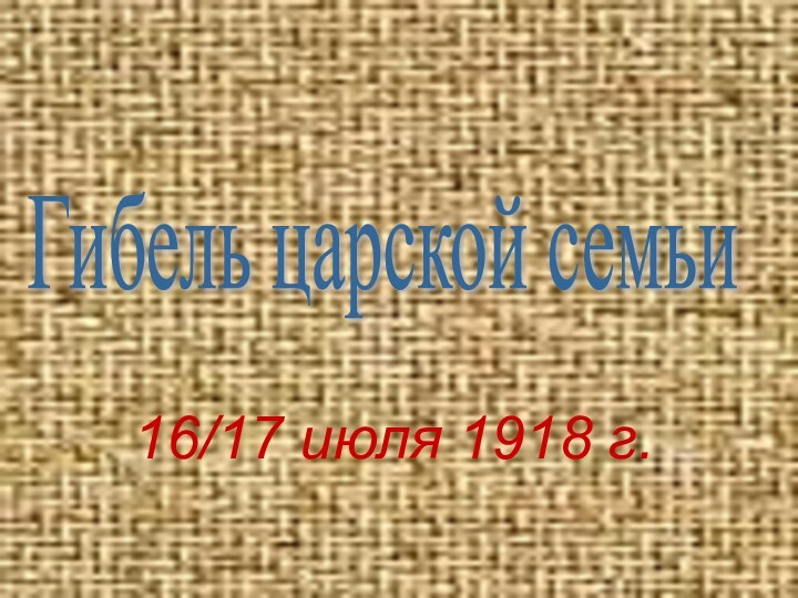 Гибель царской семьи 16/17 июля 1918 г.