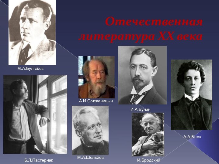 Отечественная литература XX векаА.А.БлокА.И.СолженицынБ.Л.ПастернакМ.А.БулгаковИ.А.БунинМ.А.ШолоховИ.Бродский