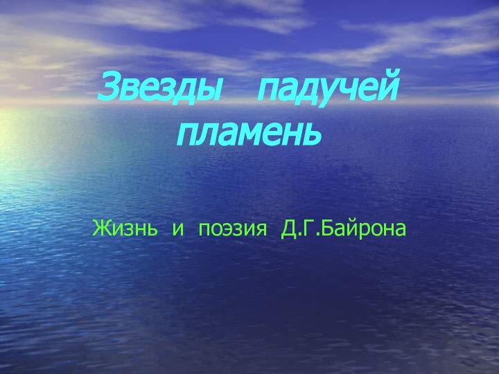 Жизнь и поэзия Д.Г.Байрона Звезды  падучей пламень