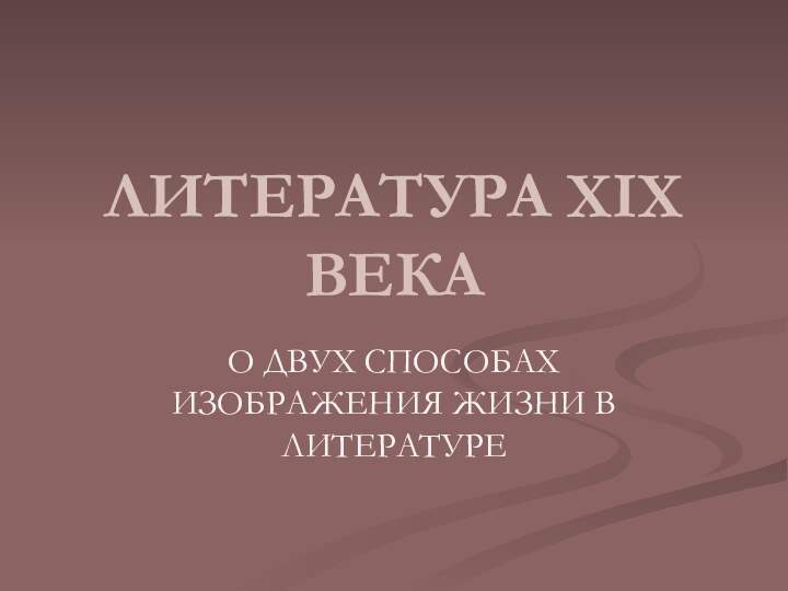 ЛИТЕРАТУРА XIX ВЕКАО ДВУХ СПОСОБАХ ИЗОБРАЖЕНИЯ ЖИЗНИ В ЛИТЕРАТУРЕ