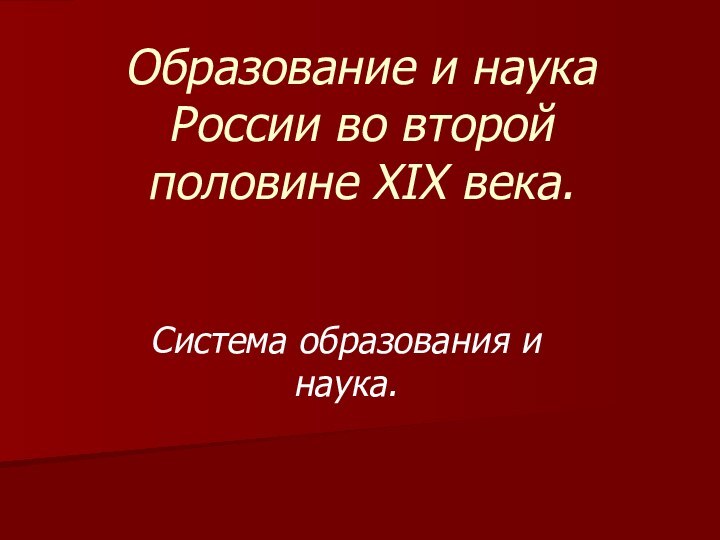 Образование и наука России во второй половине XIX века.Система образования и наука.