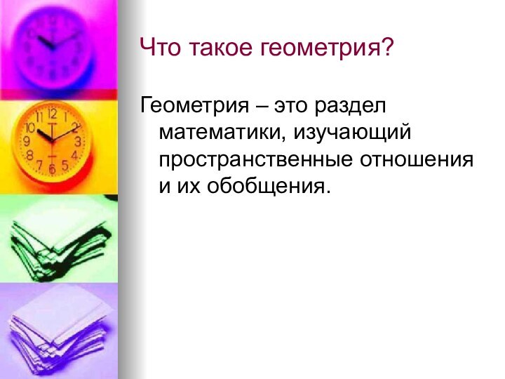 Что такое геометрия?Геометрия – это раздел математики, изучающий пространственные отношения и их обобщения.