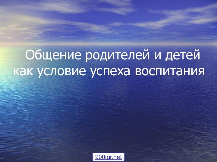 Общение родителей и детей как условие успеха воспитания