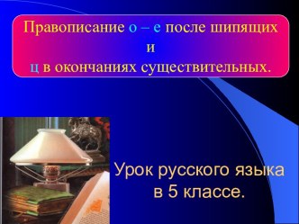 Правописание о – е после шипящих и ц в окончаниях существительных