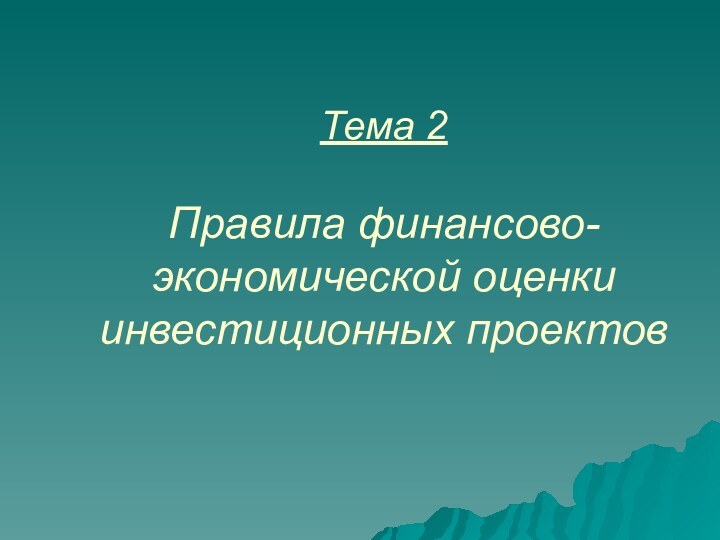 Тема 2  Правила финансово-экономической оценки инвестиционных проектов