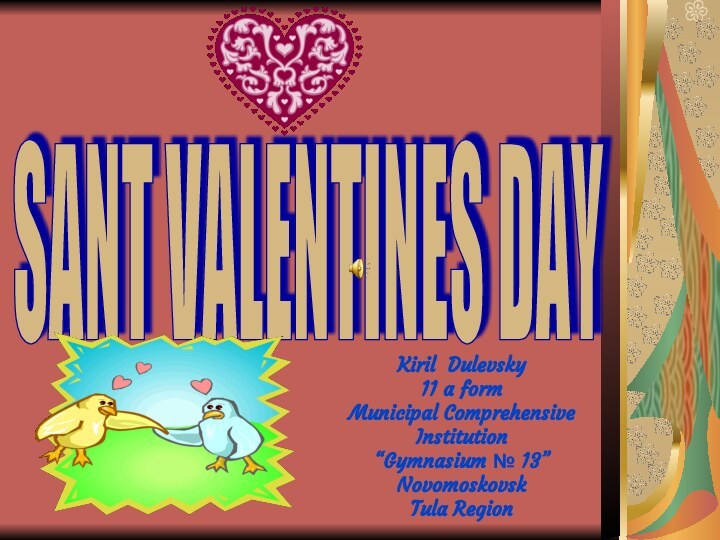 SANT VALENTINES DAYKiril Dulevsky11 a formMunicipal Comprehensive Institution“Gymnasium № 13”NovomoskovskTula Region