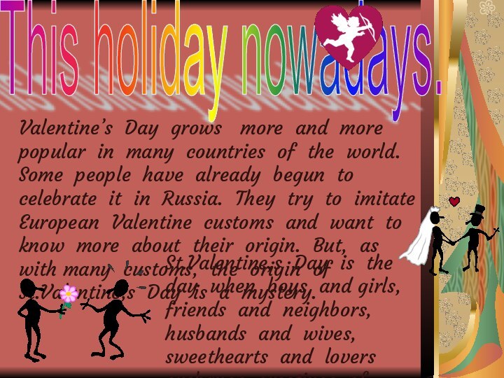 This holiday nowadays.Valentine’s Day grows  more and more popular in many