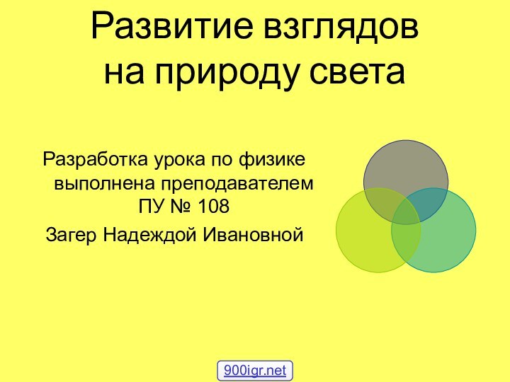 Развитие взглядов  на природу светаРазработка урока по физике выполнена преподавателем ПУ