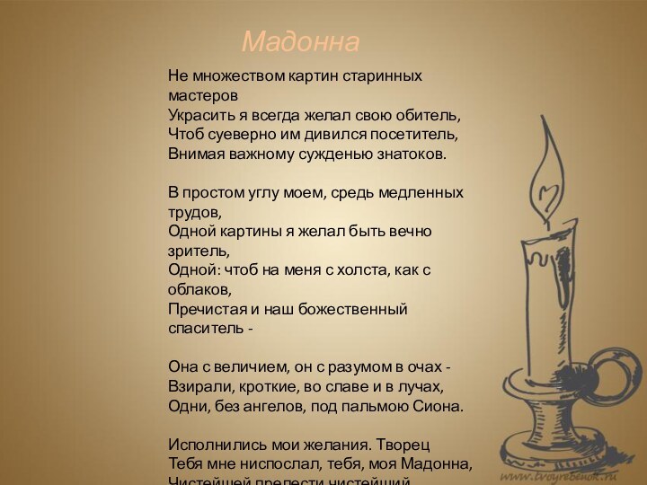 Не множеством картин старинных мастеровУкрасить я всегда желал свою обитель,Чтоб суеверно им