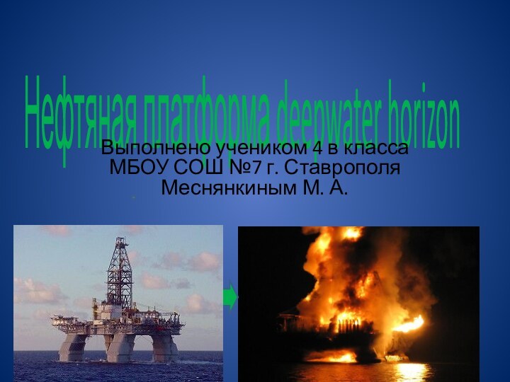 Нефтяная платформа deepwater horizon Выполнено учеником 4 в класса МБОУ СОШ №7