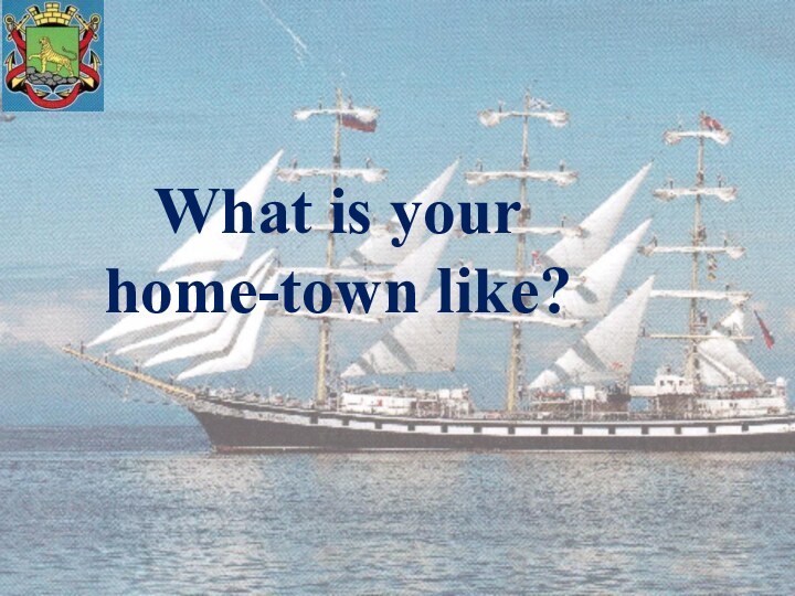 What is your home-town like?