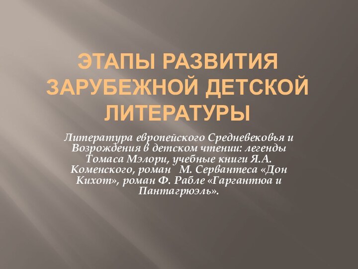 ЭТАПЫ РАЗВИТИЯ ЗАРУБЕЖНОЙ ДЕТСКОЙ ЛИТЕРАТУРЫЛитература европейского Средневековья и Возрождения в детском чтении: