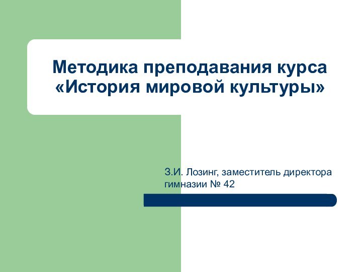 Методика преподавания курса «История мировой культуры»З.И. Лозинг, заместитель директора гимназии № 42