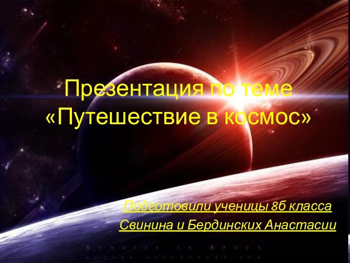 Презентация по теме «Путешествие в космос»Подготовили ученицы 8б классаСвинина и Бердинских Анастасии