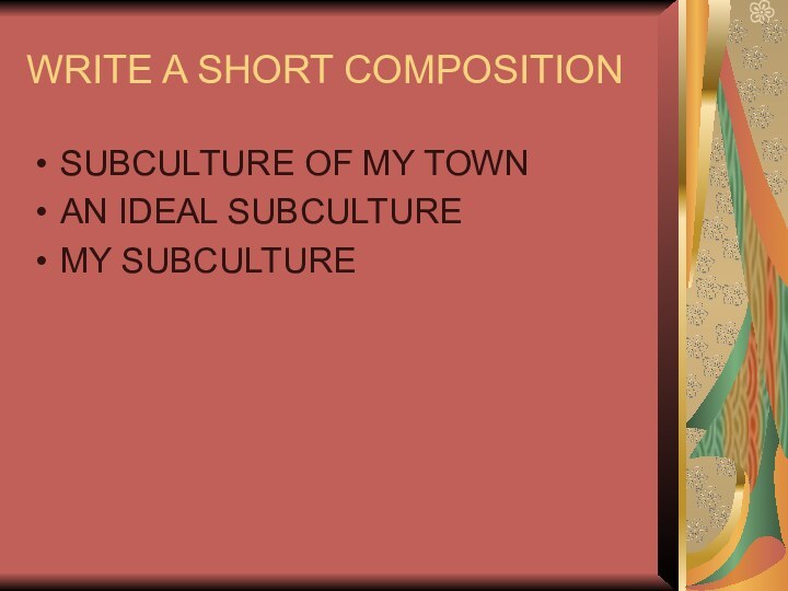 WRITE A SHORT COMPOSITIONSUBCULTURE OF MY TOWNAN IDEAL SUBCULTUREMY SUBCULTURE