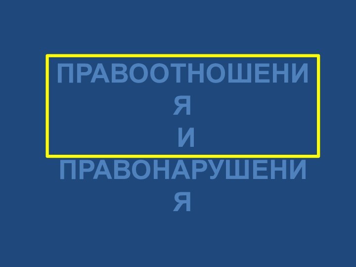 ПРАВООТНОШЕНИЯ И ПРАВОНАРУШЕНИЯ