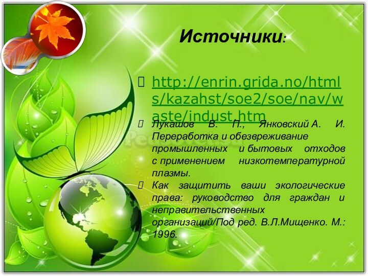 http://enrin.grida.no/htmls/kazahst/soe2/soe/nav/waste/indust.htmЛукашов В. П., Янковский А. И. Переработка и обезвреживание промышленных и бытовых отходов с применением низкотемпературной плазмы.Как