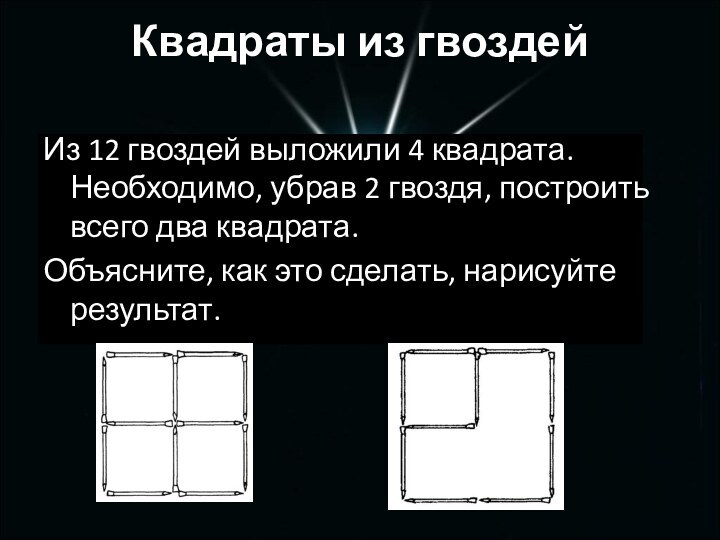 Квадраты из гвоздей Из 12 гвоздей выложили 4 квадрата. Необходимо, убрав 2