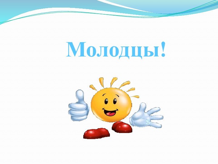 Молодцы!