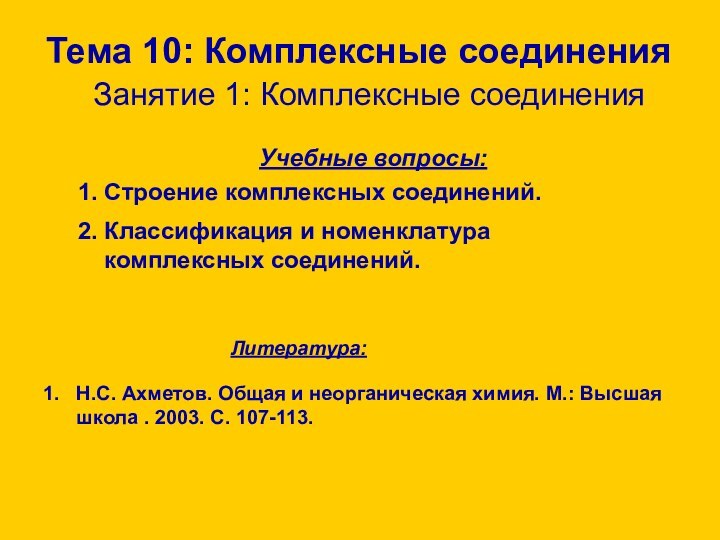 Тема 10: Комплексные соединенияЗанятие 1: Комплексные соединенияЛитература:Н.С. Ахметов. Общая и неорганическая химия.