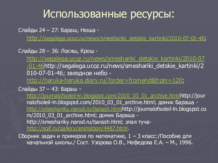 Использованные ресурсы:Слайды 24 – 27: Бараш, Нюша - http://segalega.ucoz.ru/news/smeshariki_detskie_kartinki/2010-07-01-46;Слайды 28 – 36: