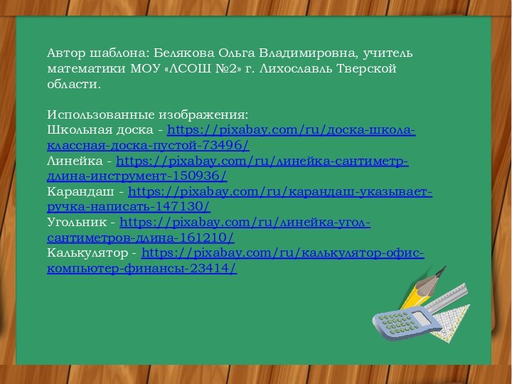 Автор шаблона: Белякова Ольга Владимировна, учитель математики МОУ «ЛСОШ №2» г. Лихославль