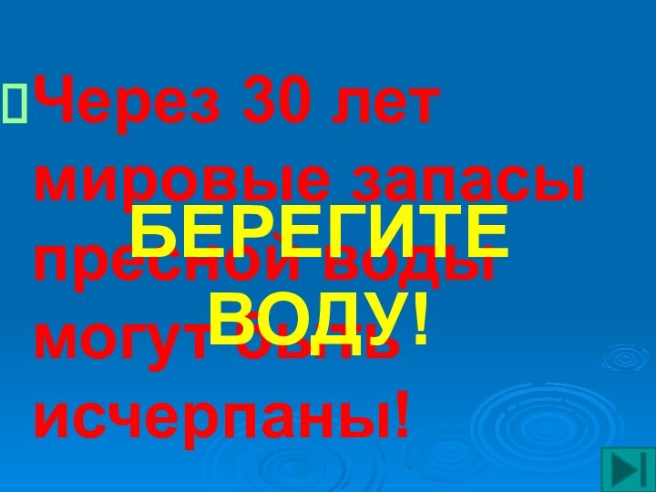 Через 30 лет мировые запасы пресной воды могут быть исчерпаны!БЕРЕГИТЕ ВОДУ!