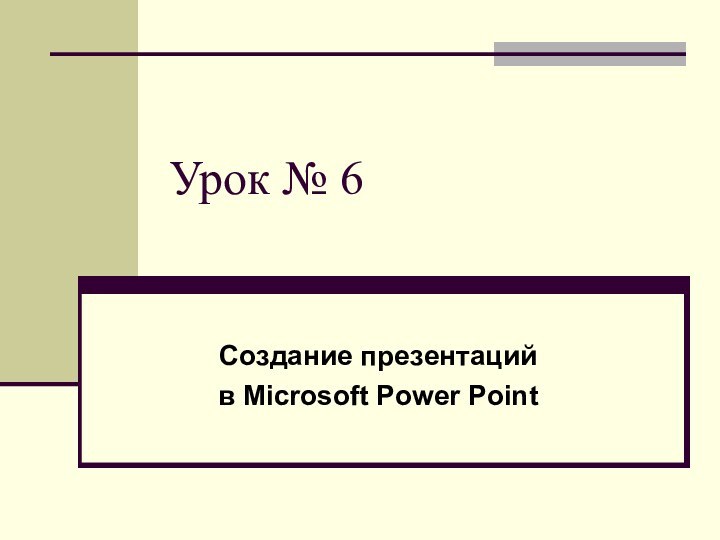 Урок № 6Создание презентаций в Microsoft Power Point