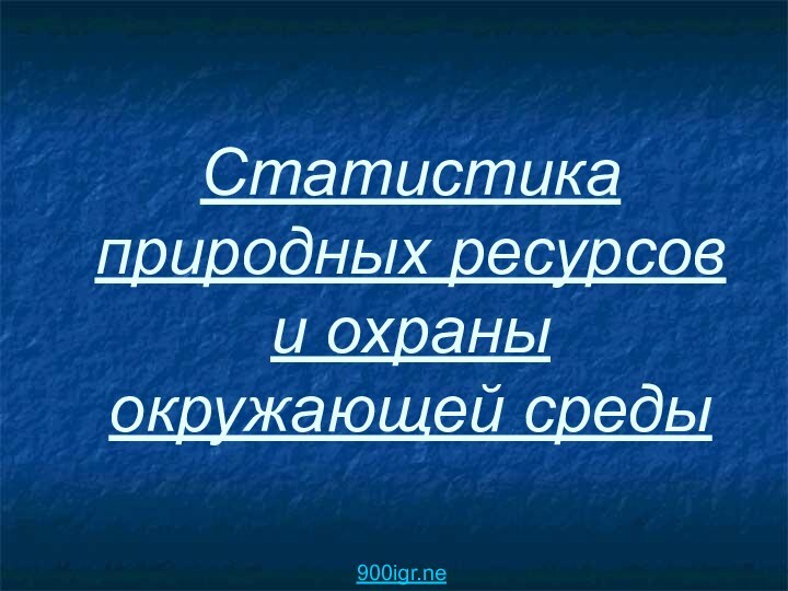 Статистика природных ресурсов  и охраны окружающей среды