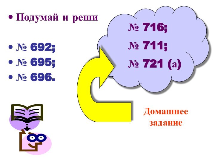 Подумай и реши№ 692;№ 695;№ 696.Домашнее задание№ 716;№ 711;№ 721 (а)