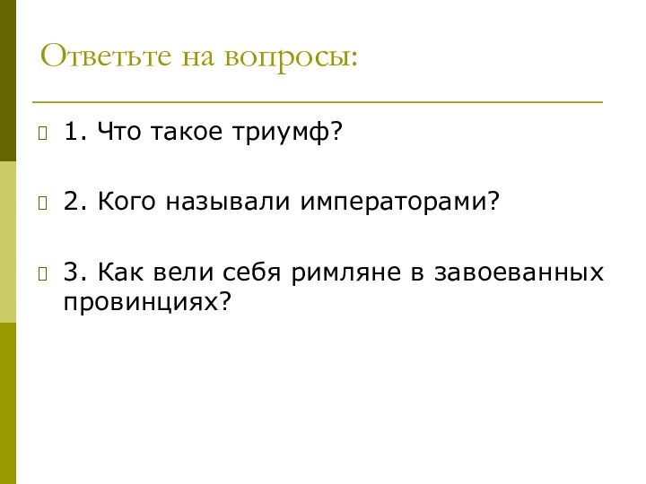 Ответьте на вопросы: 1. Что такое триумф?2. Кого называли императорами?3. Как вели