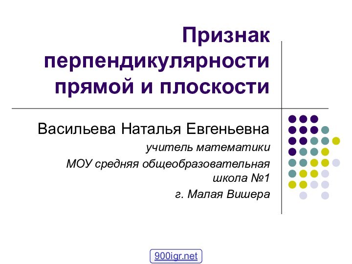 Признак перпендикулярности прямой и плоскости Васильева Наталья Евгеньевнаучитель математики МОУ средняя общеобразовательная