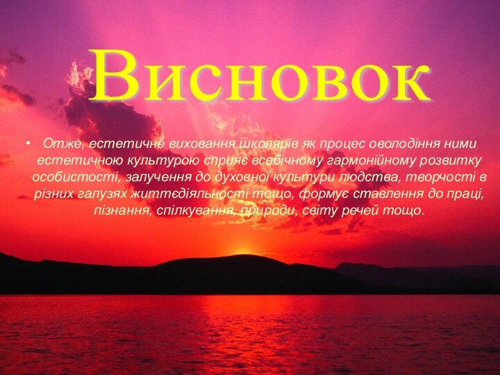 Отже, естетичне виховання школярів як процес оволодіння ними естетичною культурою сприяє всебічному