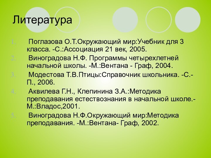 Литература Поглазова О.Т.Окружающий мир:Учебник для 3 класса. -С.:Ассоциация 21 век, 2005.  Виноградова Н.Ф.