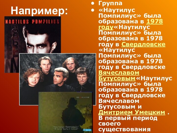 Например:Группа «Наутилус Помпилиус» была образована в 1978 году«Наутилус Помпилиус» была образована в