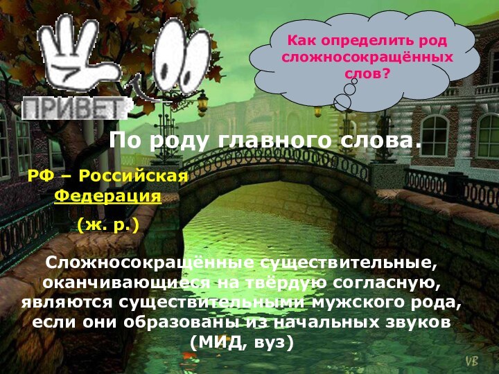 Как определить род сложносокращённых слов?По роду главного слова.РФ – Российская Федерация (ж.