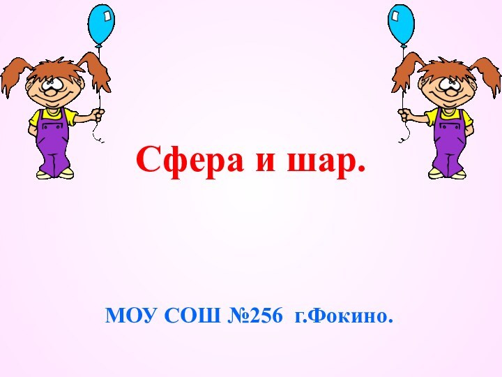 Сфера и шар.МОУ СОШ №256 г.Фокино.