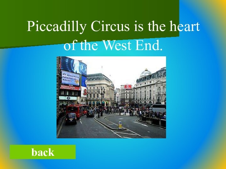 Piccadilly Circus is the heart of the West End.back