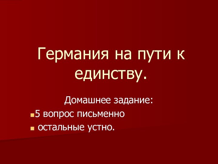 Германия на пути к единству.Домашнее задание:5 вопрос письменно остальные устно.