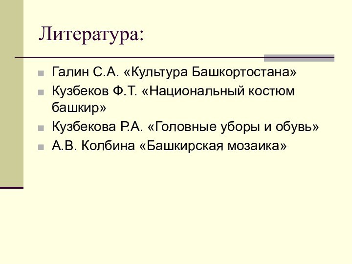 Литература:Галин С.А. «Культура Башкортостана»Кузбеков Ф.Т. «Национальный костюм башкир»Кузбекова Р.А. «Головные уборы и