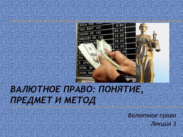 Валютное право: понятие, предмет и методВалютное правоЛекция 3