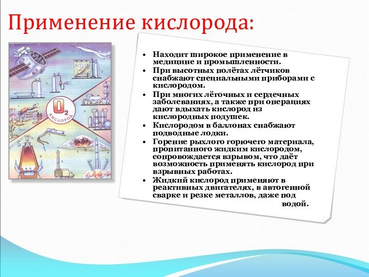 Применение кислорода:Находит широкое применение в медицине и промышленности.При высотных полётах лётчиков снабжают